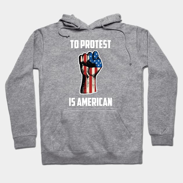 To Protest Is American, Protest Design Hoodie by UrbanLifeApparel